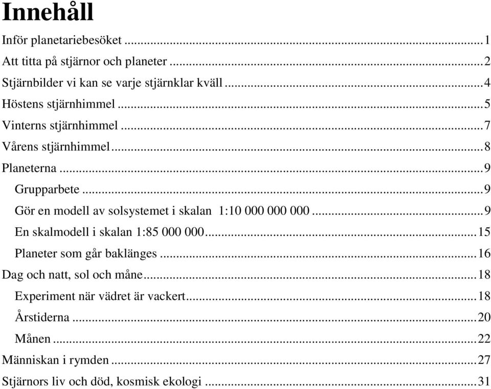 ..9 Gör en modell av solsystemet i skalan 1:10 000 000 000...9 En skalmodell i skalan 1:85 000 000...15 Planeter som går baklänges.