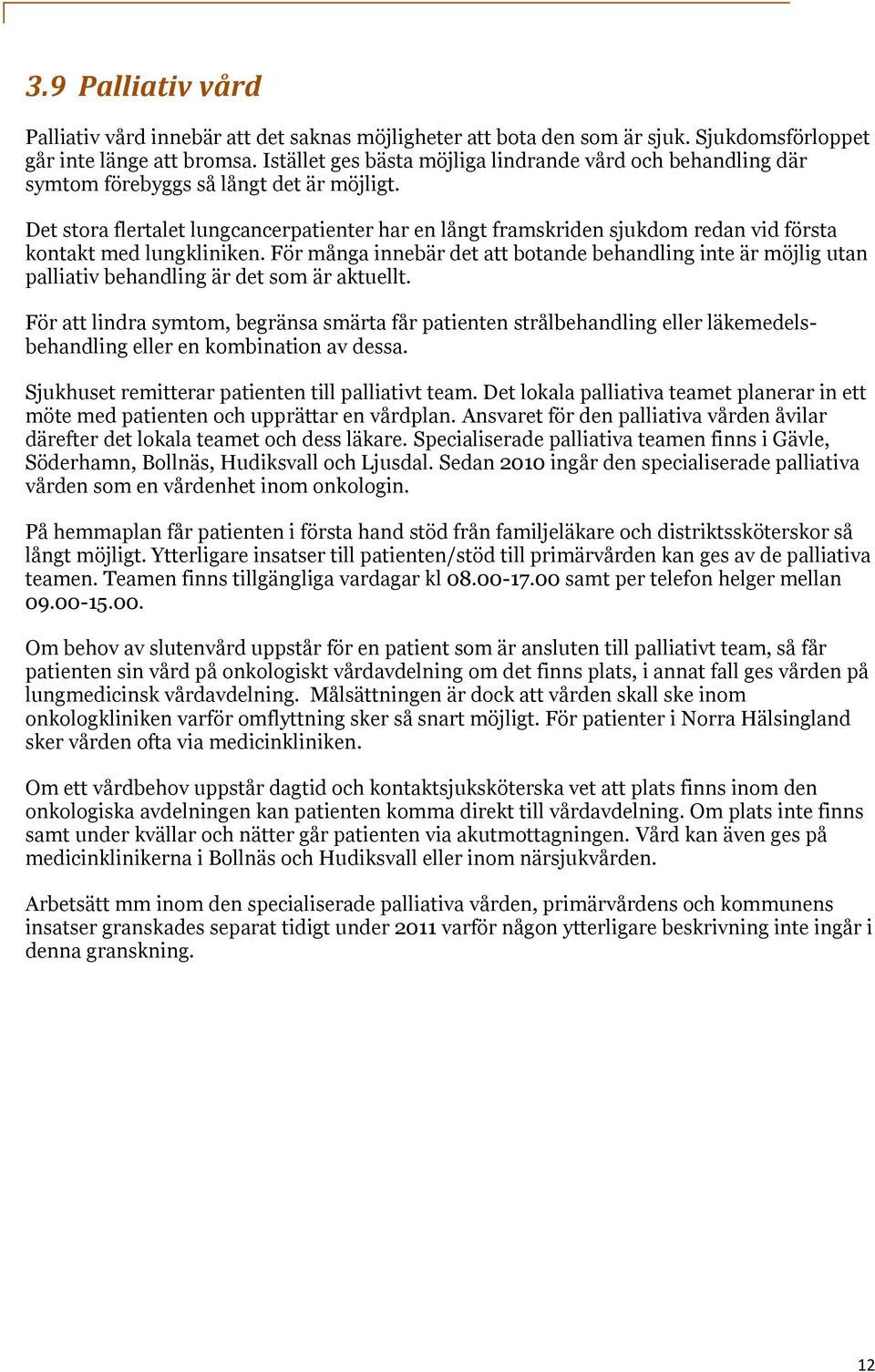Det stora flertalet lungcancerpatienter har en långt framskriden sjukdom redan vid första kontakt med lungkliniken.