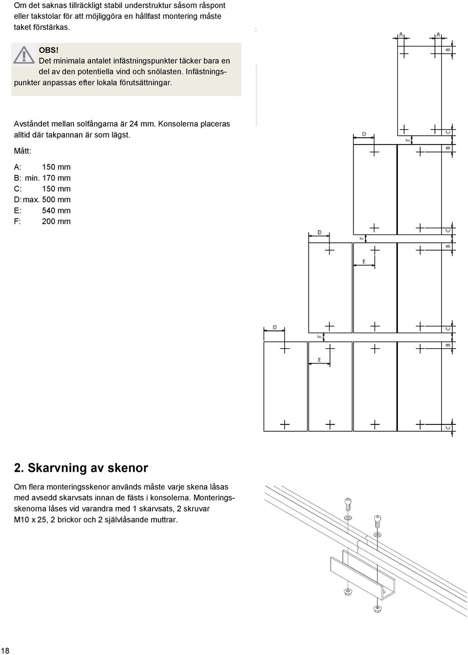 Avståndet mellan solfångarna är 24 mm. Konsolerna placeras alltid där takpannan är som lägst. Mått: A: 150 mm B: min. 170 mm C: 150 mm D: max. 500 mm E: 540 mm F: 200 mm 2.