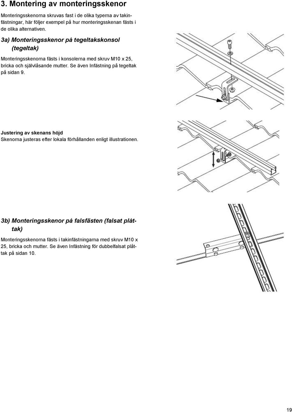 Se även Infästning på tegeltak på sidan 9. Justering av skenans höjd Skenorna justeras efter lokala förhållanden enligt illustrationen.