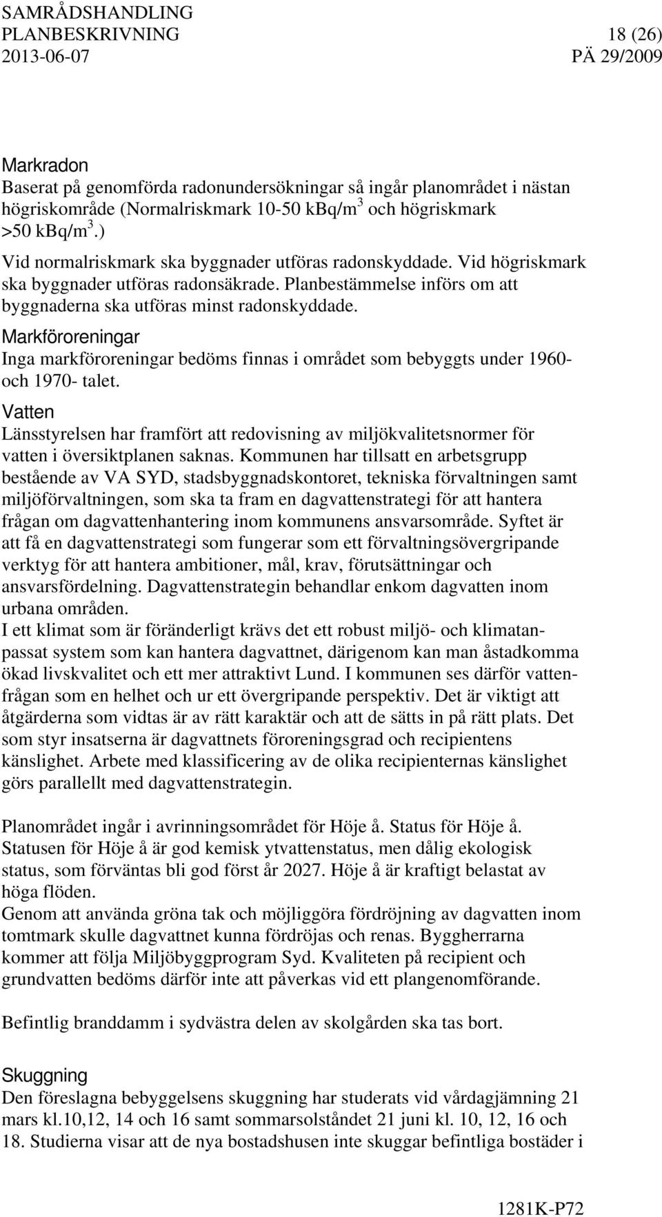 Markföroreningar Inga markföroreningar bedöms finnas i området som bebyggts under 1960- och 1970- talet.