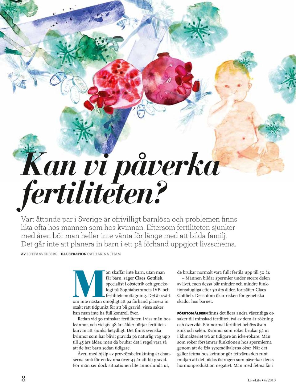 Av Lotta Svedberg illustration Catharina tham Man skaffar inte barn, utan man får barn, säger Claes Gottlieb, specialist i obstetrik och gynekologi på Sophiahemmets IVF- och fertilitetsmottagning.