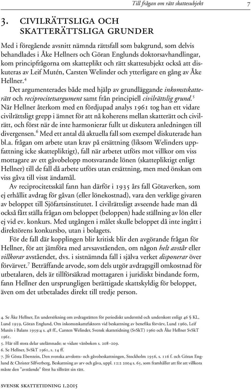 4 Det argumenterades både med hjälp av grundläggande inkomstskatterätt och reciprocitetsargument samt från principiell civilrättslig grund.