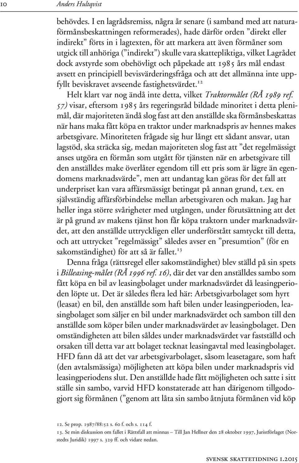 utgick till anhöriga ( indirekt ) skulle vara skattepliktiga, vilket Lagrådet dock avstyrde som obehövligt och påpekade att 1985 års mål endast avsett en principiell bevisvärderingsfråga och att det