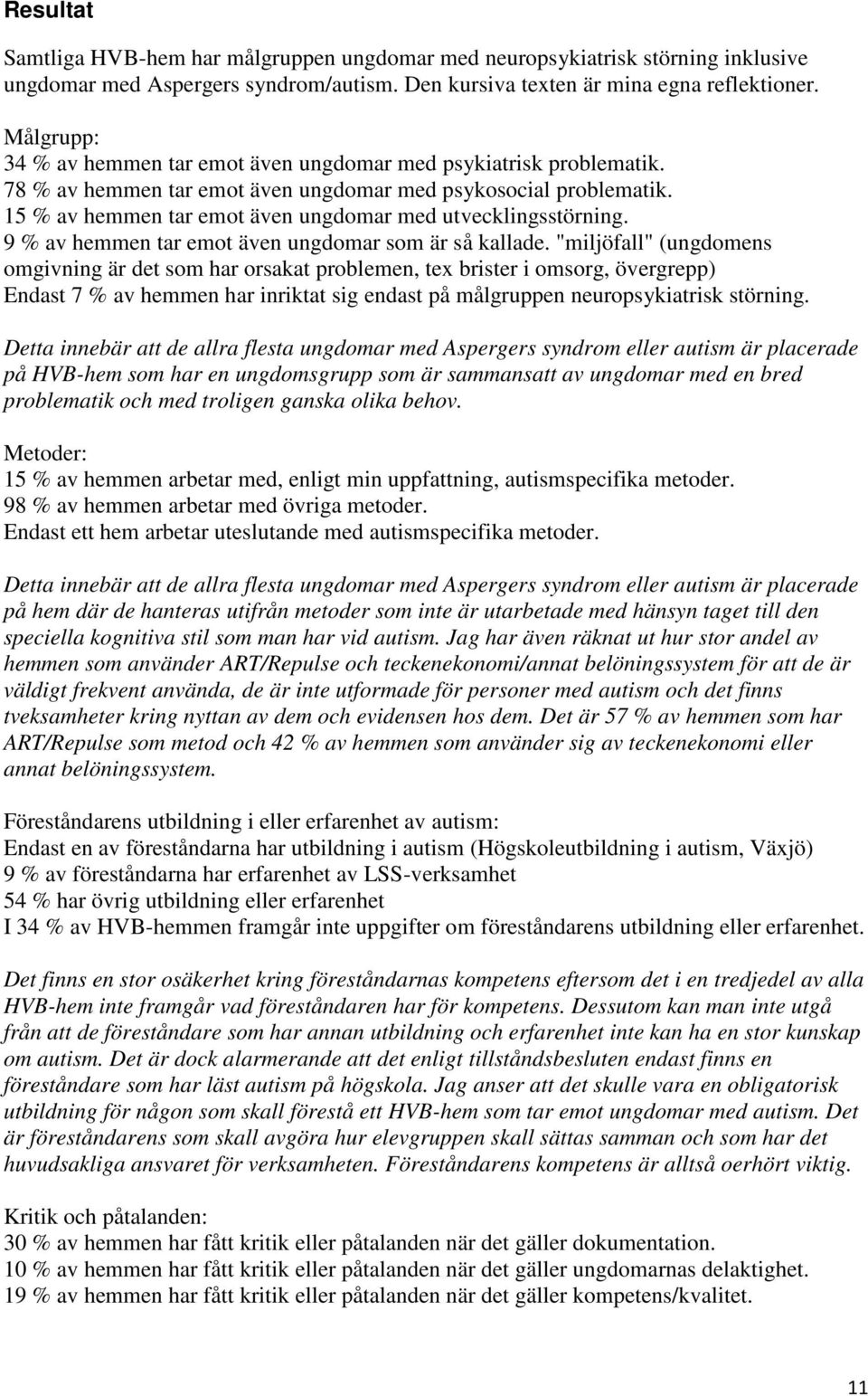 15 % av hemmen tar emot även ungdomar med utvecklingsstörning. 9 % av hemmen tar emot även ungdomar som är så kallade.