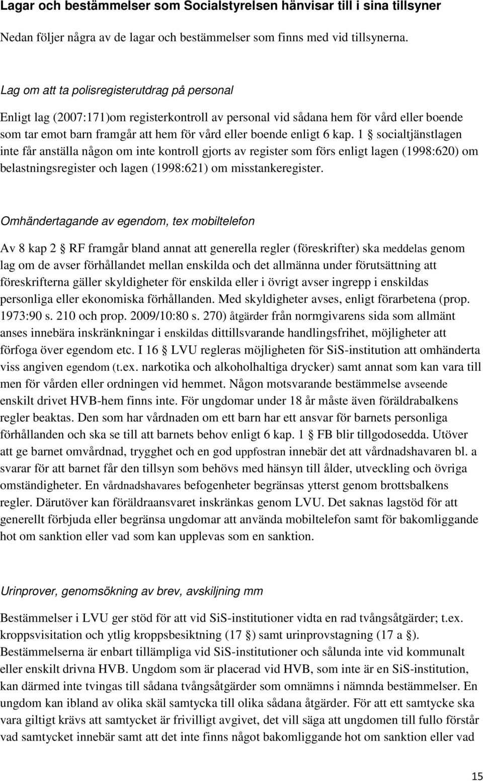 6 kap. 1 socialtjänstlagen inte får anställa någon om inte kontroll gjorts av register som förs enligt lagen (1998:620) om belastningsregister och lagen (1998:621) om misstankeregister.