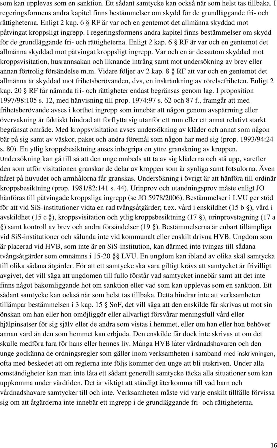 I regeringsformens andra kapitel finns bestämmelser om skydd för de grundläggande fri- och rättigheterna.