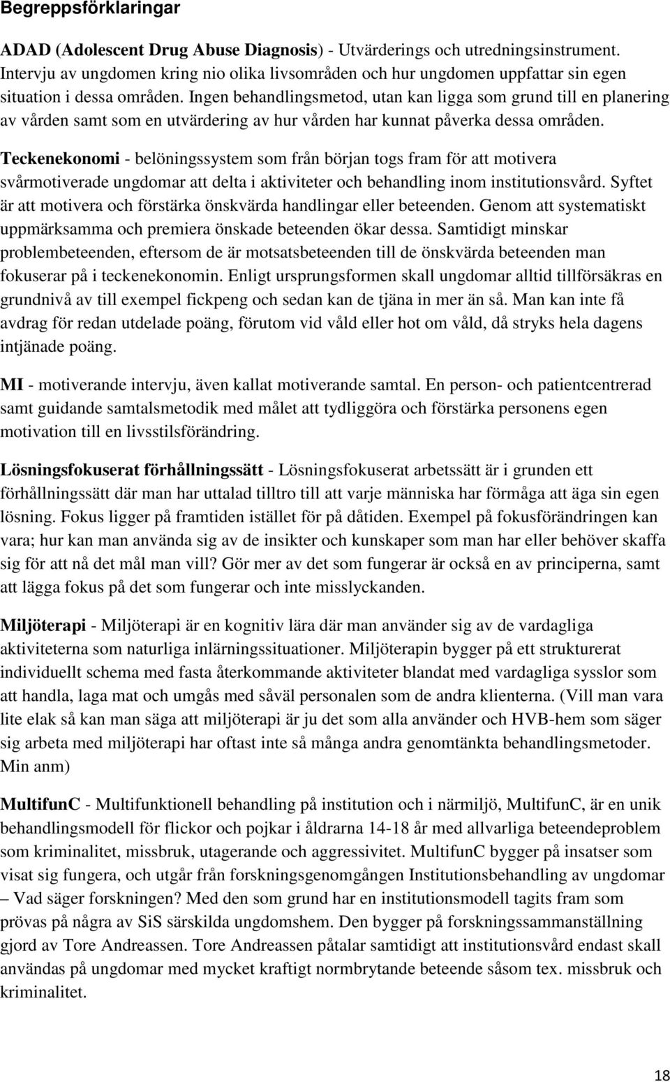 Ingen behandlingsmetod, utan kan ligga som grund till en planering av vården samt som en utvärdering av hur vården har kunnat påverka dessa områden.