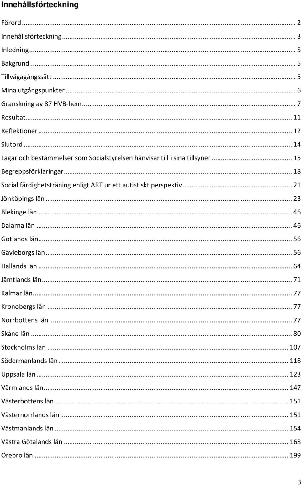 .. 21 Jönköpings län... 23 Blekinge län... 46 Dalarna län... 46 Gotlands län... 56 Gävleborgs län... 56 Hallands län... 64 Jämtlands län... 71 Kalmar län... 77 Kronobergs län... 77 Norrbottens län.