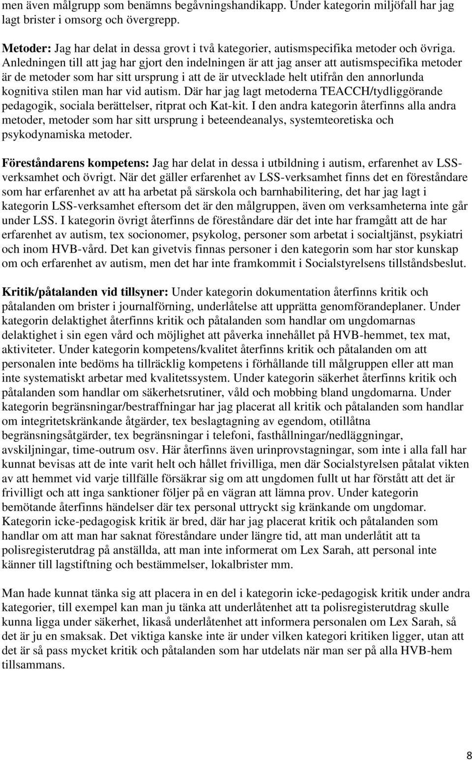 Anledningen till att jag har gjort den indelningen är att jag anser att autismspecifika metoder är de metoder som har sitt ursprung i att de är utvecklade helt utifrån den annorlunda kognitiva stilen