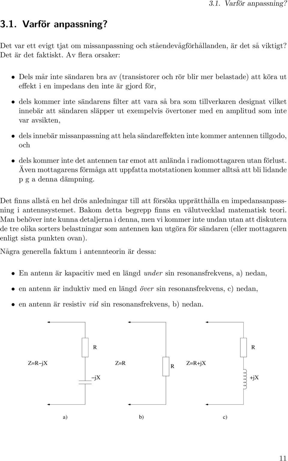 tillverkaren designat vilket innebär att sändaren släpper ut exempelvis övertoner med en amplitud som inte var avsikten, dels innebär missanpassning att hela sändareffekten inte kommer antennen