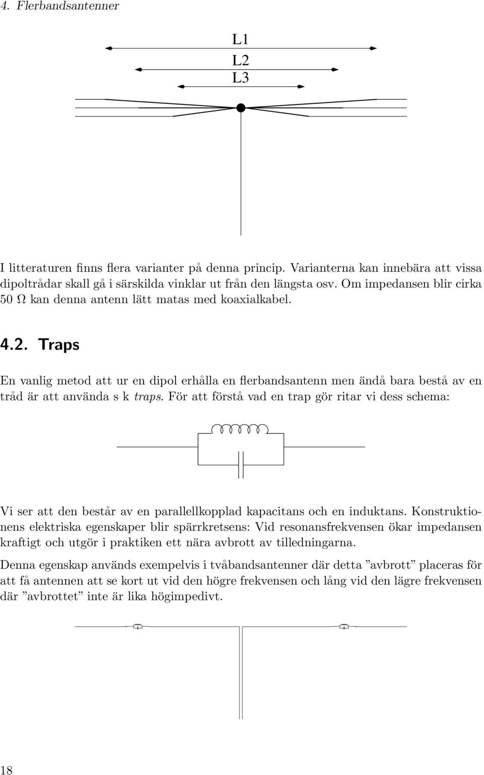 Traps En vanlig metod att ur en dipol erhålla en flerbandsantenn men ändå bara bestå av en tråd är att använda s k traps.