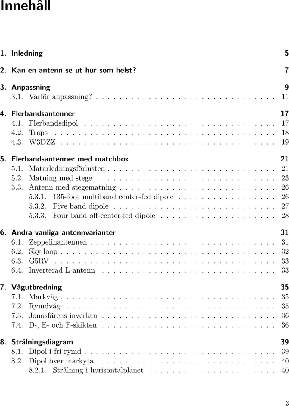 .............................. 23 5.3. Antenn med stegematning........................... 26 5.3.1. 135-foot multiband center-fed dipole................. 26 5.3.2. Five band dipole............................ 27 5.