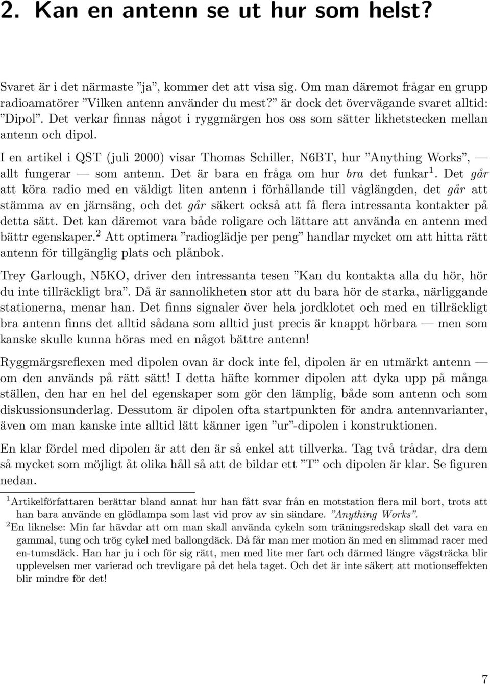 I en artikel i QST (juli 2000) visar Thomas Schiller, N6BT, hur Anything Works, allt fungerar som antenn. Det är bara en fråga om hur bra det funkar 1.