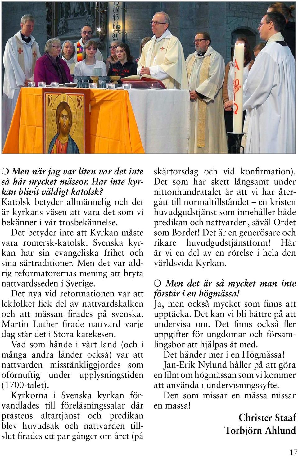 Det nya vid reformationen var att lekfolket fick del av nattvardskalken och att mässan firades på svenska. Martin Luther firade nattvard varje dag står det i Stora katekesen.