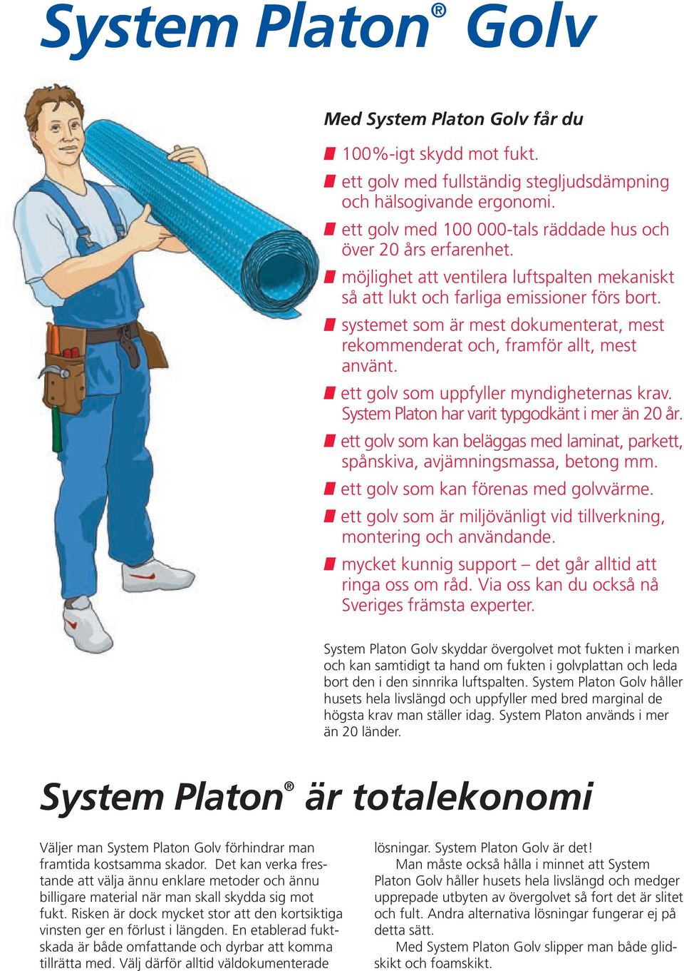 systemet som är mest dokumenterat, mest rekommenderat och, framför allt, mest använt. ett golv som uppfyller myndigheternas krav. System Platon har varit typgodkänt i mer än 20 år.