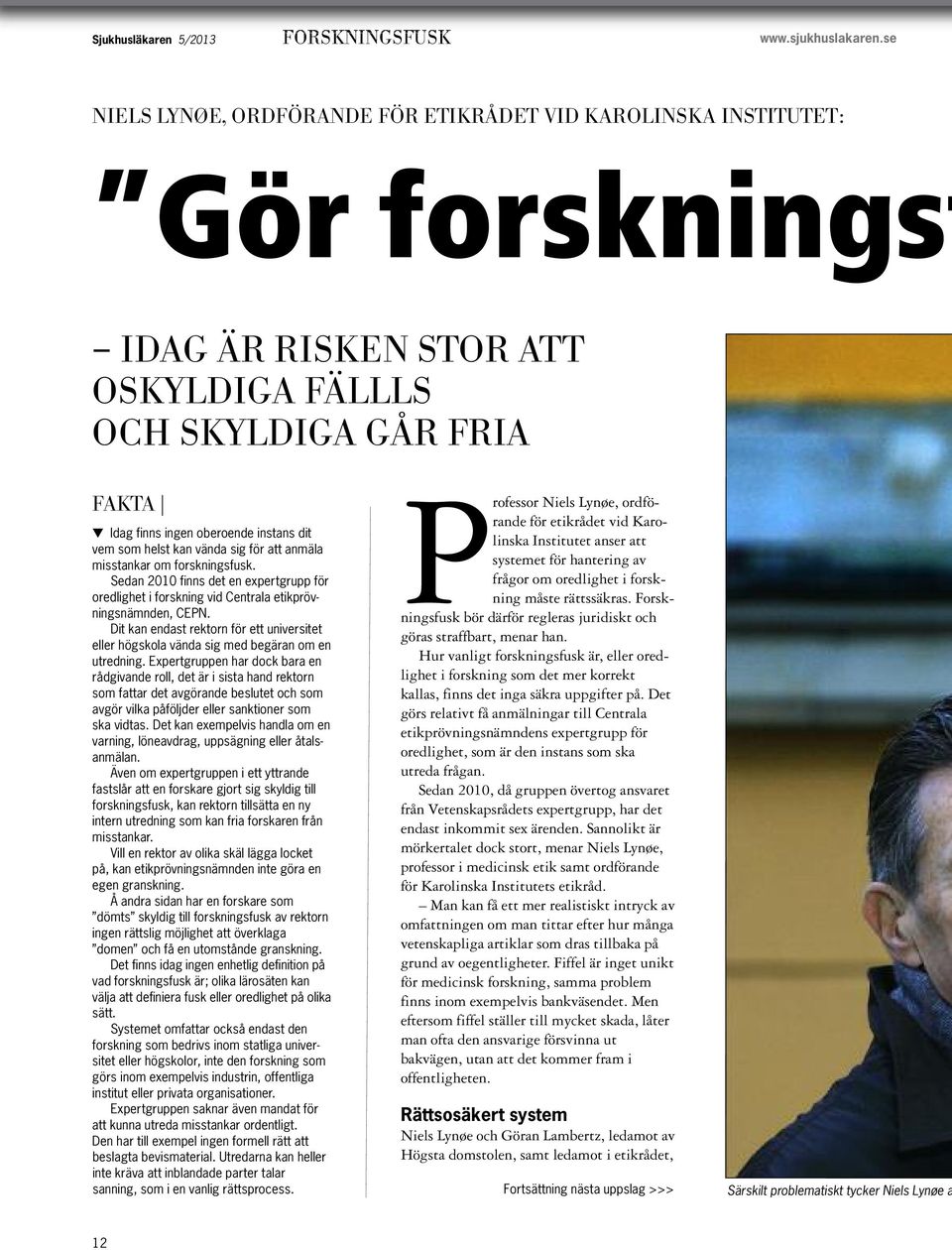 som helst kan vända sig för att anmäla misstankar om forskningsfusk. Sedan 2010 finns det en expertgrupp för oredlighet i forskning vid Centrala etikpröv - ningsnämnden, CEPN.