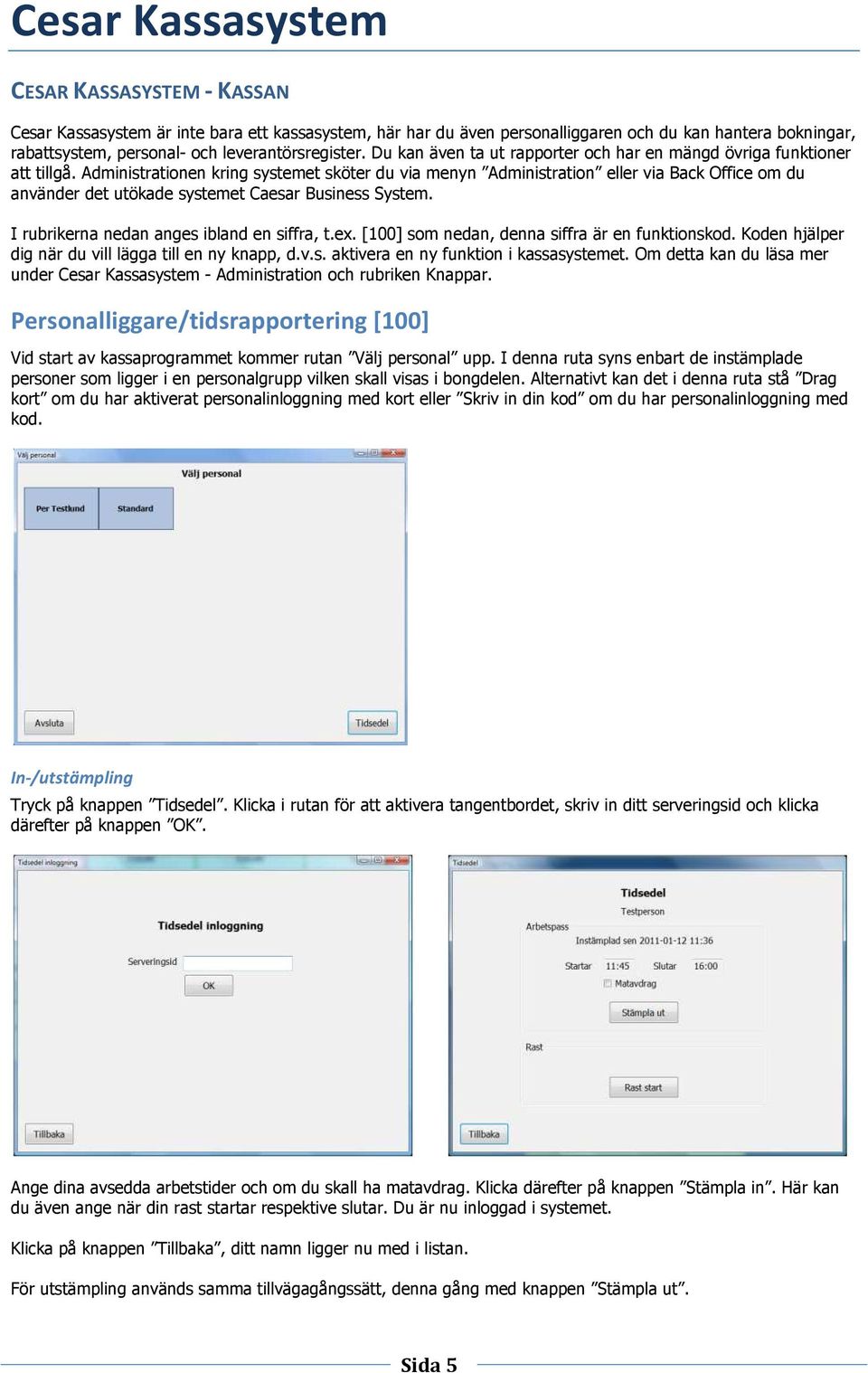 Administrationen kring systemet sköter du via menyn Administration eller via Back Office om du använder det utökade systemet Caesar Business System. I rubrikerna nedan anges ibland en siffra, t.ex.