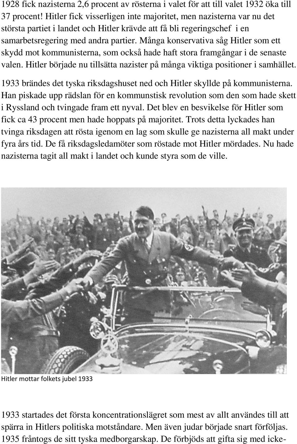 Många konservativa såg Hitler som ett skydd mot kommunisterna, som också hade haft stora framgångar i de senaste valen. Hitler började nu tillsätta nazister på många viktiga positioner i samhället.