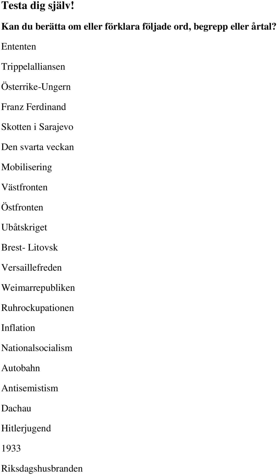 Mobilisering Västfronten Östfronten Ubåtskriget Brest- Litovsk Versaillefreden Weimarrepubliken