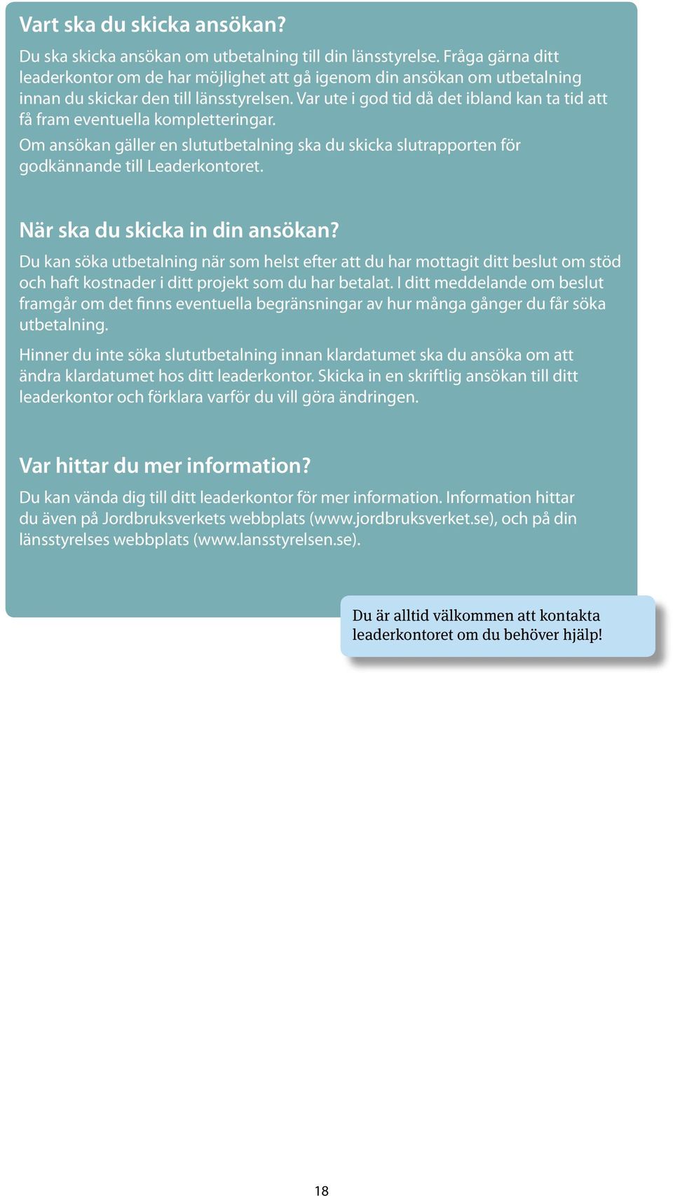 Var ute i god tid då det ibland kan ta tid att få fram eventuella kompletteringar. Om ansökan gäller en slututbetalning ska du skicka slutrapporten för godkännande till Leaderkontoret.