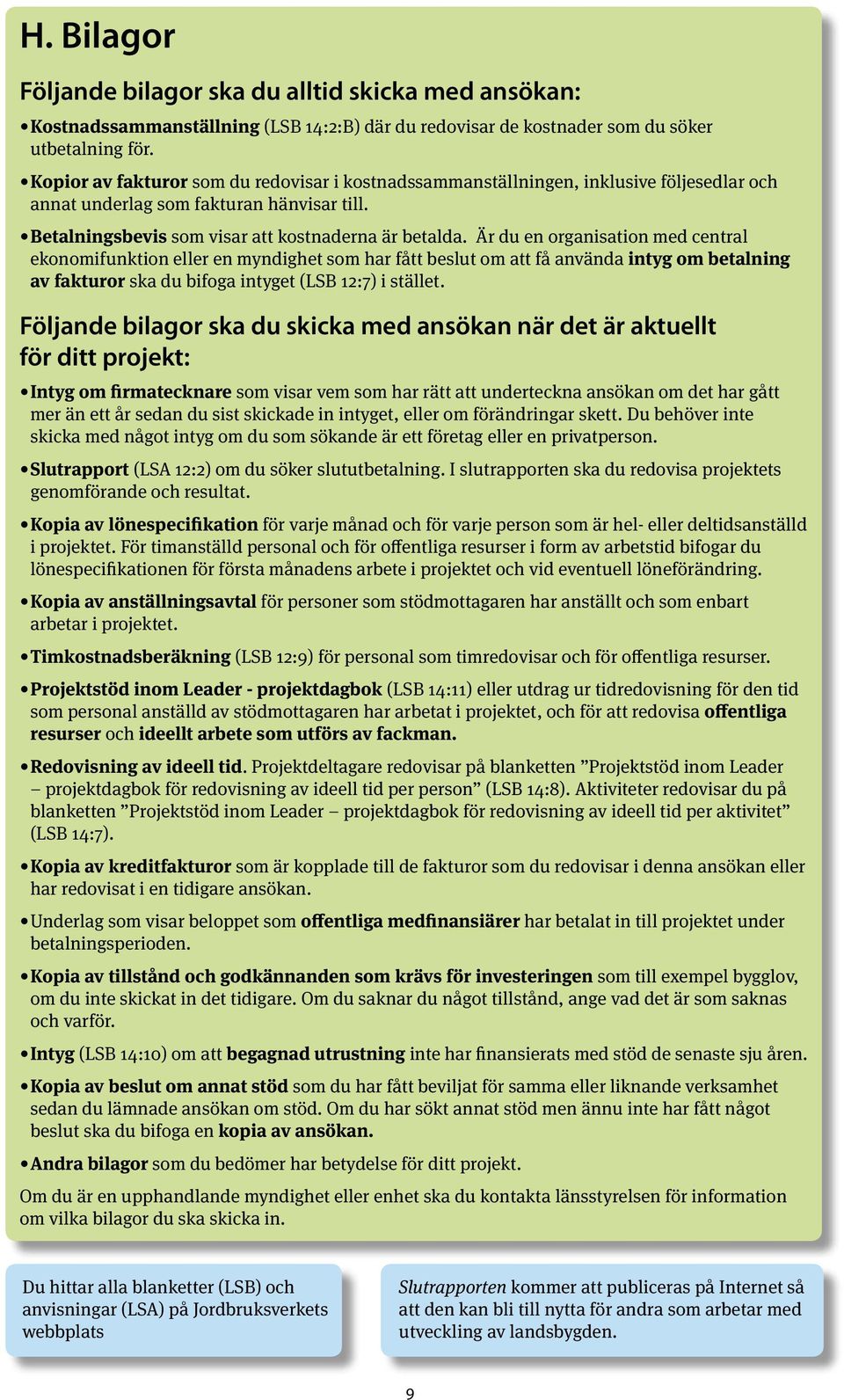 Är du en organisation med central ekonomifunktion eller en myndighet som har fått beslut om att få använda intyg om betalning av fakturor ska du bifoga intyget (LSB 12:7) i stället.