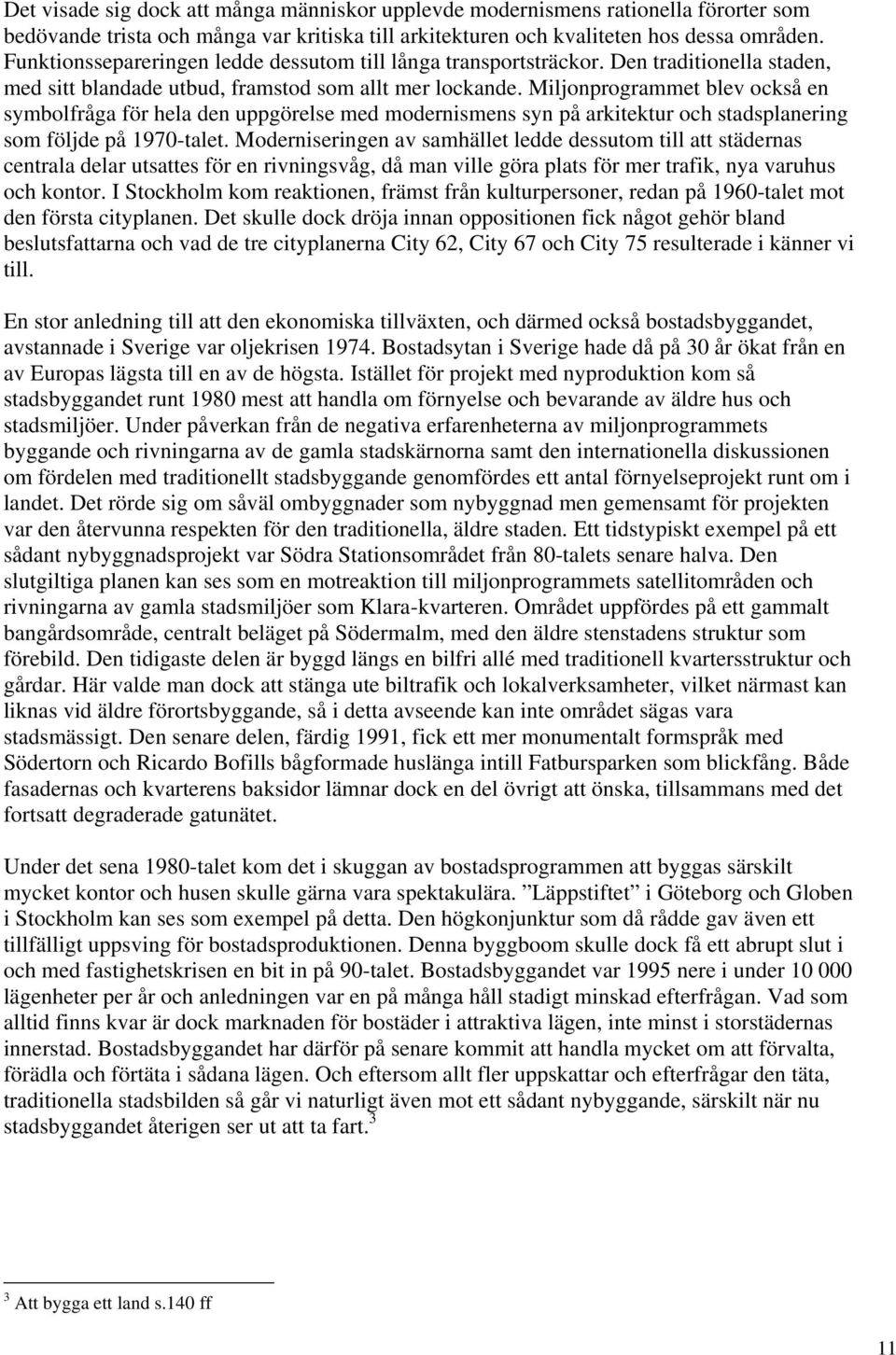 Miljonprogrammet blev också en symbolfråga för hela den uppgörelse med modernismens syn på arkitektur och stadsplanering som följde på 1970-talet.