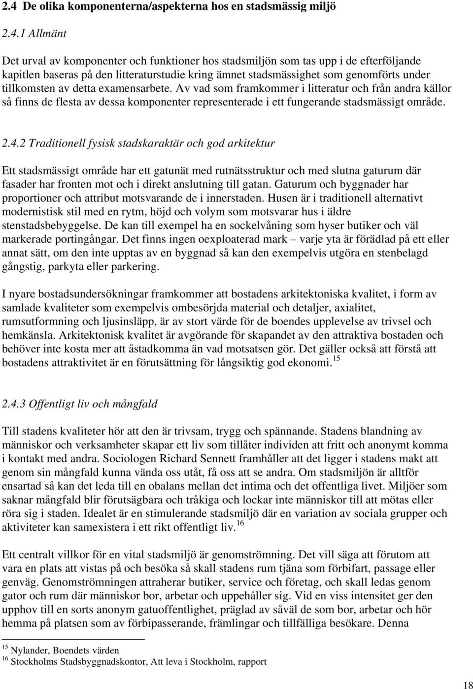 Av vad som framkommer i litteratur och från andra källor så finns de flesta av dessa komponenter representerade i ett fungerande stadsmässigt område. 2.4.