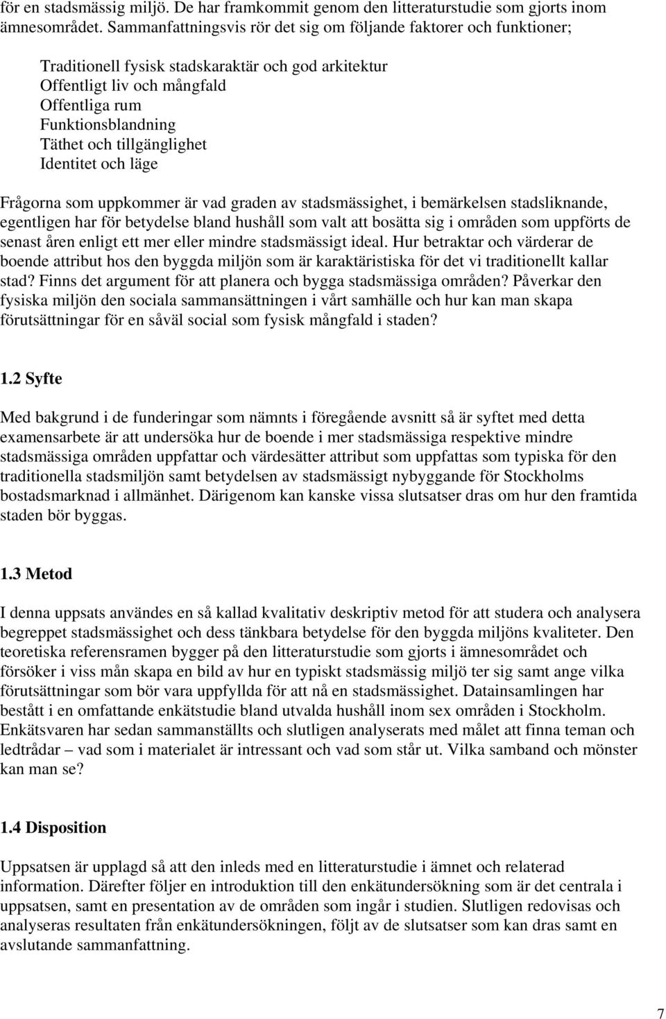 tillgänglighet Identitet och läge Frågorna som uppkommer är vad graden av stadsmässighet, i bemärkelsen stadsliknande, egentligen har för betydelse bland hushåll som valt att bosätta sig i områden