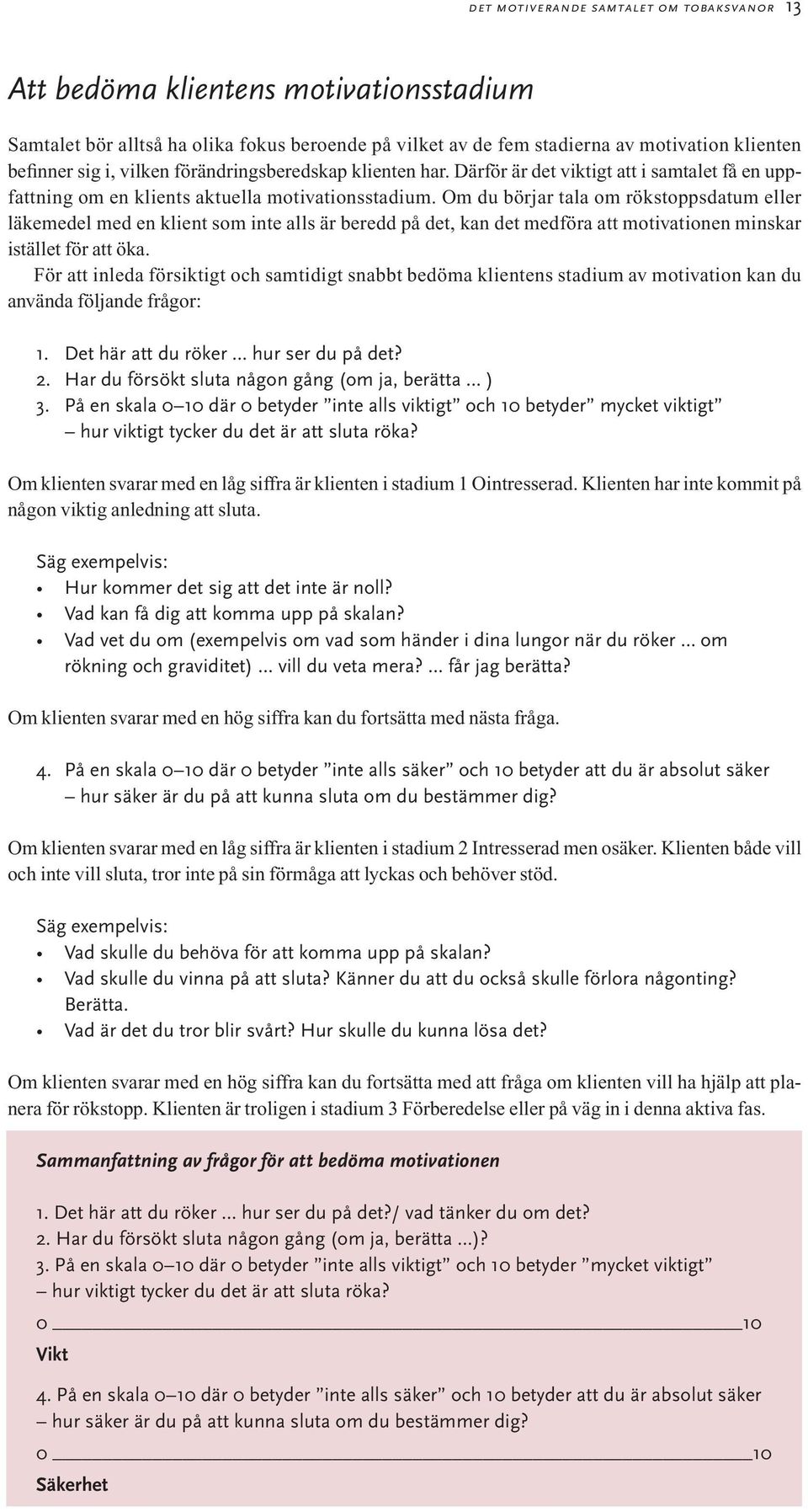 Om du börjar tala om rökstoppsdatum eller läkemedel med en klient som inte alls är beredd på det, kan det medföra att motivationen minskar istället för att öka.