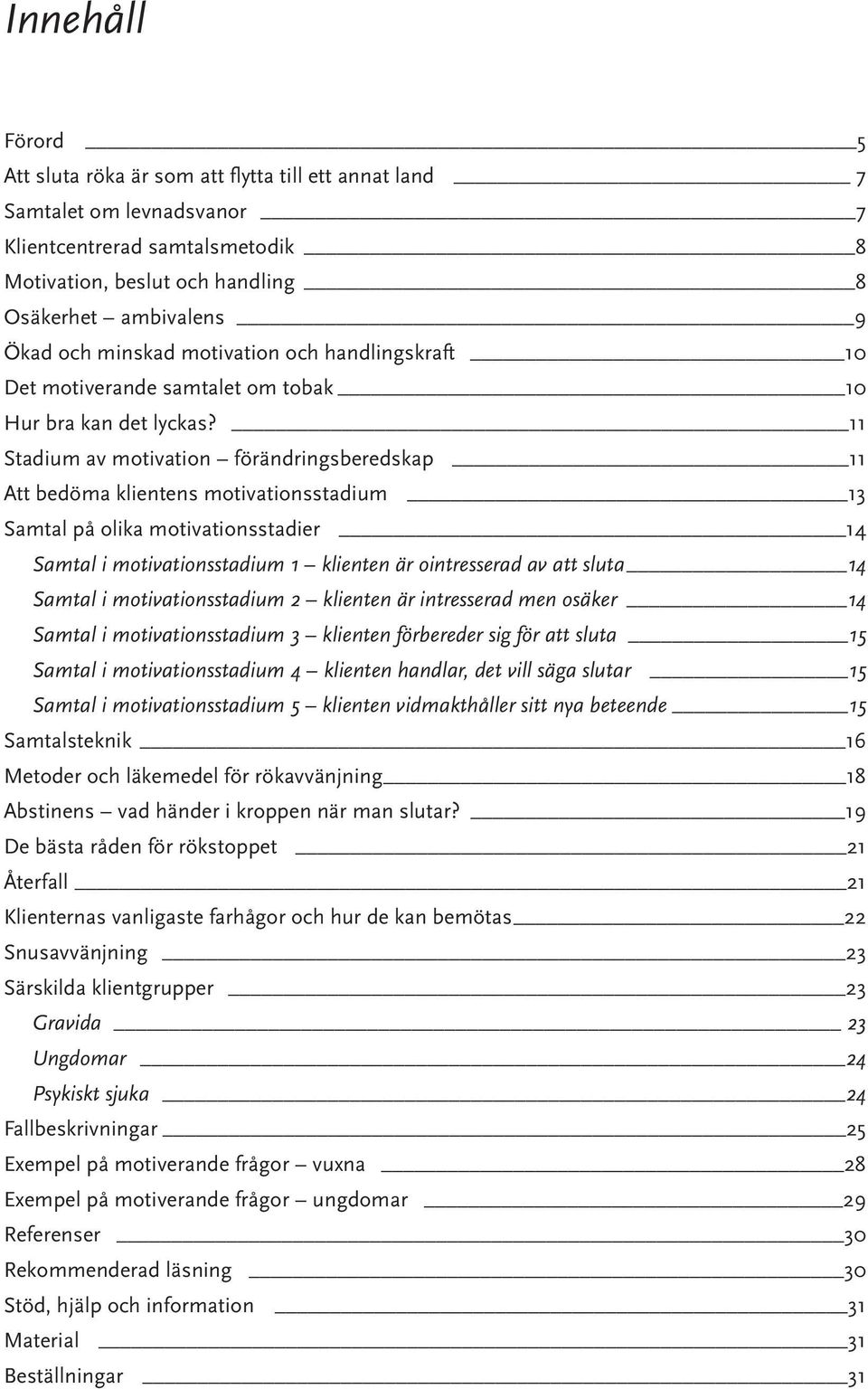 11 Stadium av motivation förändringsberedskap 11 Att bedöma klientens motivationsstadium 13 Samtal på olika motivationsstadier 14 Samtal i motivationsstadium 1 klienten är ointresserad av att sluta