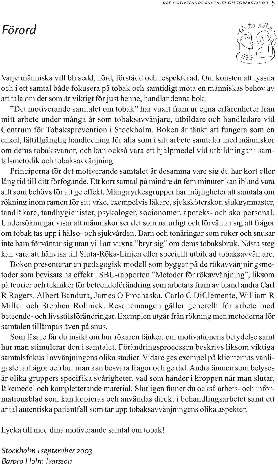 Det motiverande samtalet om tobak har vuxit fram ur egna erfarenheter från mitt arbete under många år som tobaksavvänjare, utbildare och handledare vid Centrum för Tobaksprevention i Stockholm.