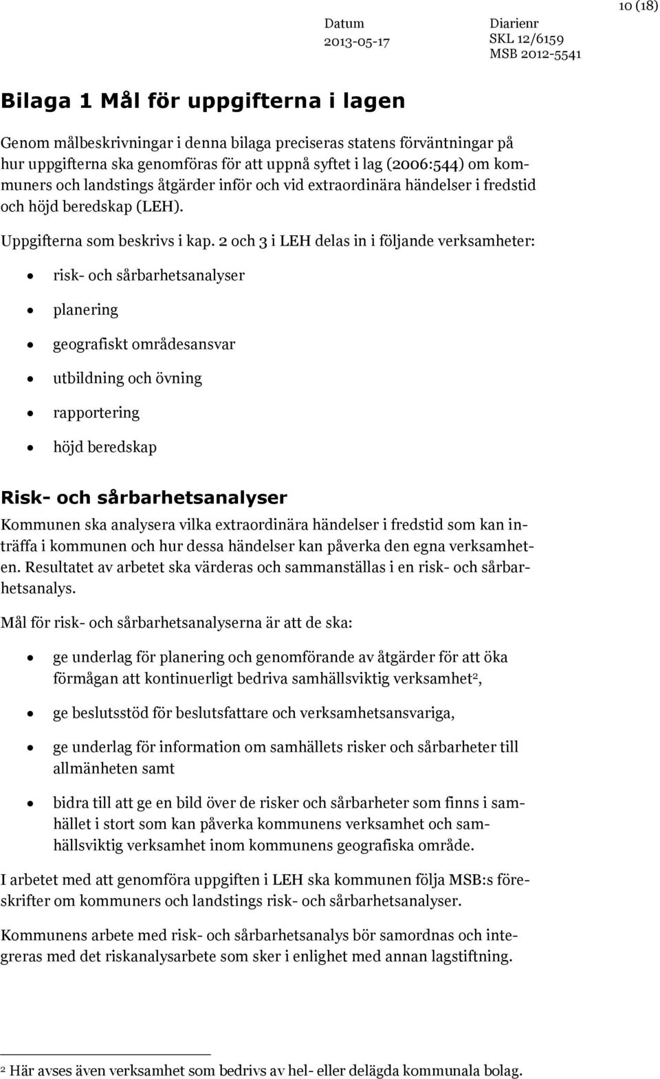 2 och i LEH delas in i följande verksamheter: risk- och sårbarhetsanalyser planering geografiskt områdesansvar utbildning och övning rapportering höjd beredskap Risk- och sårbarhetsanalyser Kommunen