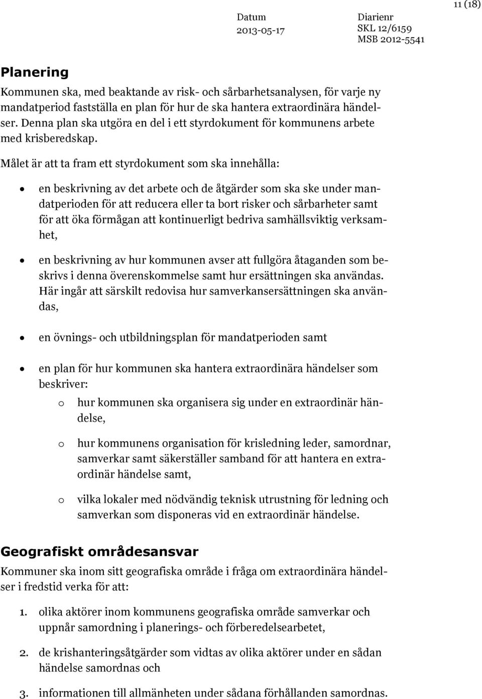 11 (18) Målet är att ta fram ett styrdokument som ska innehålla: en beskrivning av det arbete och de åtgärder som ska ske under mandatperioden för att reducera eller ta bort risker och sårbarheter