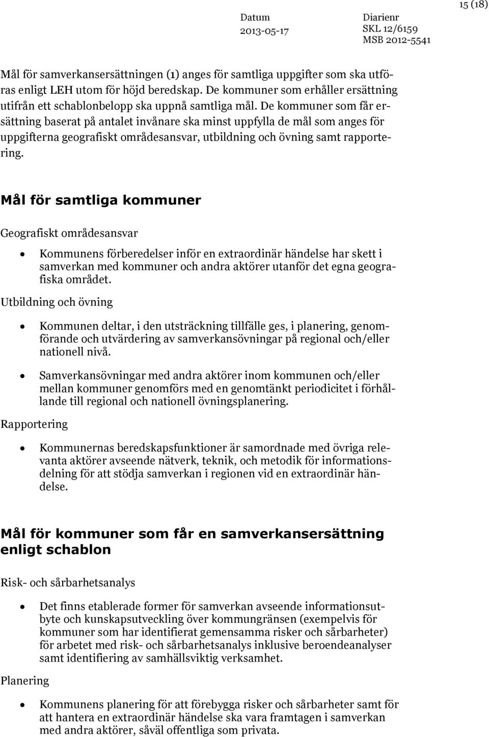 De kommuner som får ersättning baserat på antalet invånare ska minst uppfylla de mål som anges för uppgifterna geografiskt områdesansvar, utbildning och övning samt rapportering.