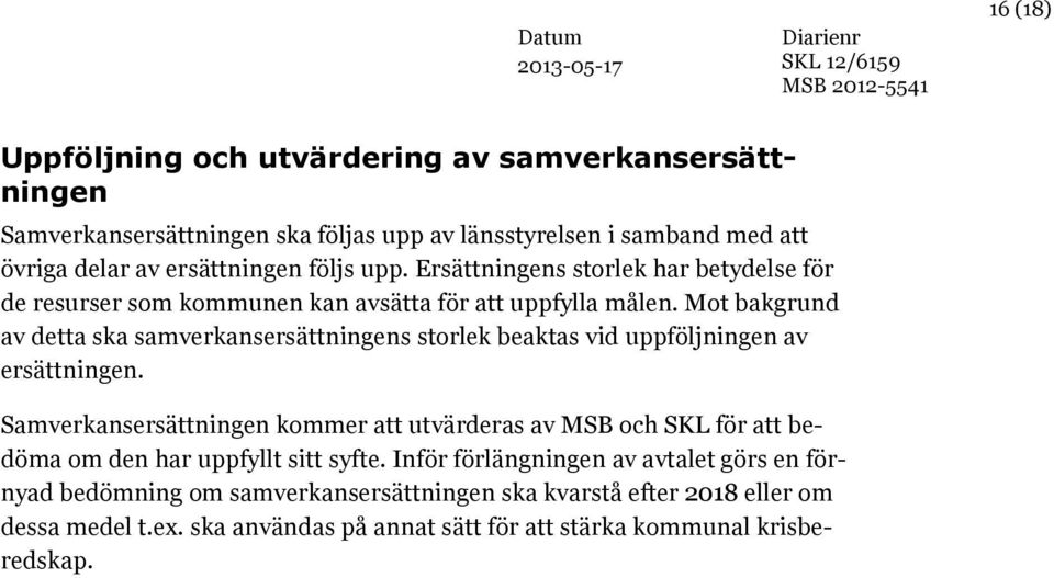 Mot bakgrund av detta ska samverkansersättningens storlek beaktas vid uppföljningen av ersättningen.