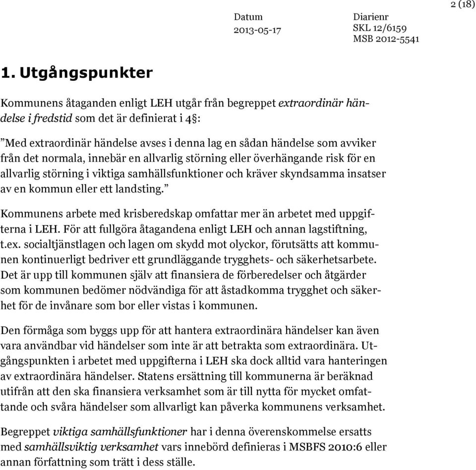 kommun eller ett landsting. Kommunens arbete med krisberedskap omfattar mer än arbetet med uppgifterna i LEH. För att fullgöra åtagandena enligt LEH och annan lagstiftning, t.ex.