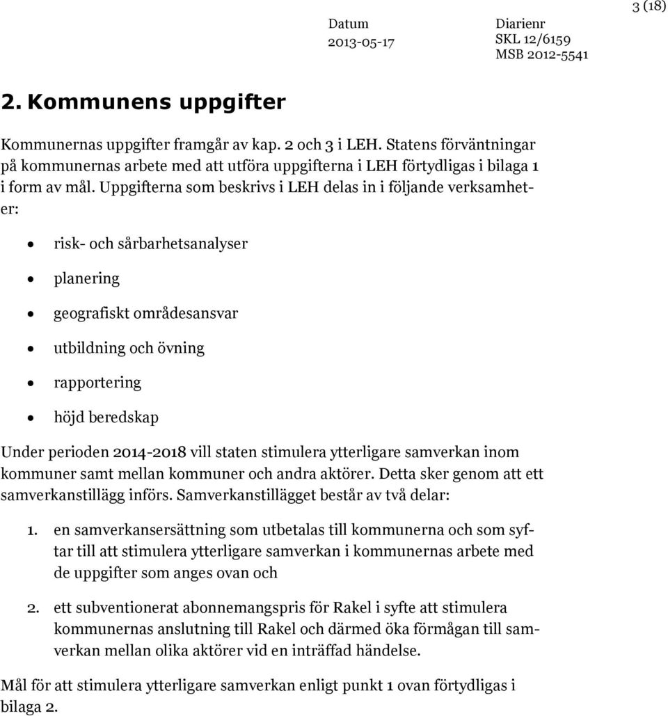 Uppgifterna som beskrivs i LEH delas in i följande verksamheter: risk- och sårbarhetsanalyser planering geografiskt områdesansvar utbildning och övning rapportering höjd beredskap Under perioden