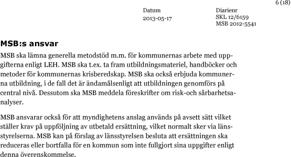 MSB ska också erbjuda kommunerna utbildning, i de fall det är ändamålsenligt att utbildningen genomförs på central nivå.