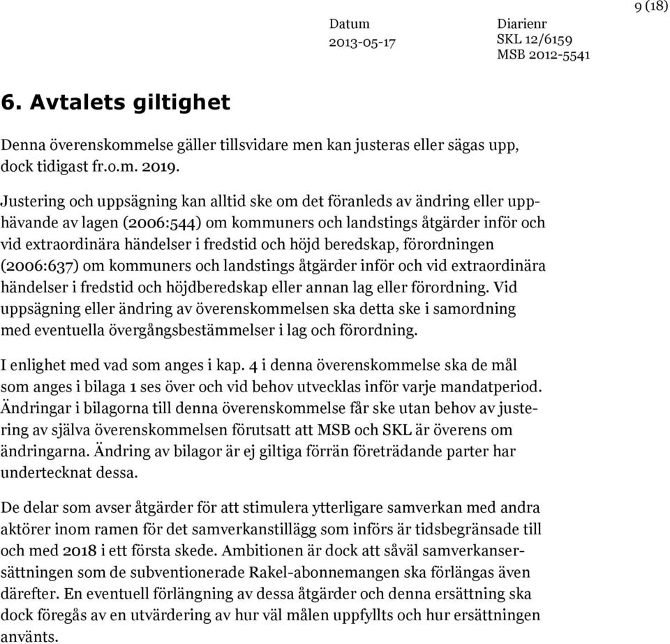 beredskap, förordningen (2006:67) om kommuners och landstings åtgärder inför och vid extraordinära händelser i fredstid och höjdberedskap eller annan lag eller förordning.