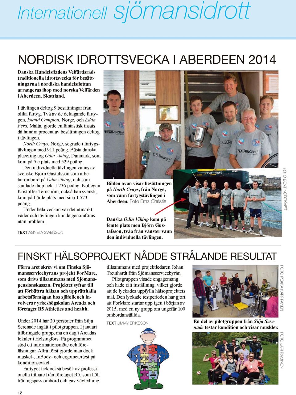 Två av de deltagande fartygen, Island Campion, Norge, och Edda Ferd, Malta, gjorde en fantastisk insats då hundra procent av besättningen deltog i tävlingen.