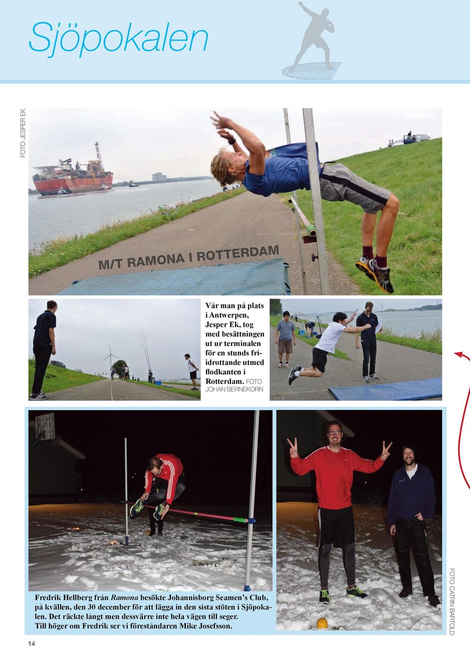 FOTO JOHAN BERNEKORN 4 FOTO CATRIN BARTOLD Fredrik Hellberg från Ramona besökte Johannisborg Seamen s Club, på kvällen,