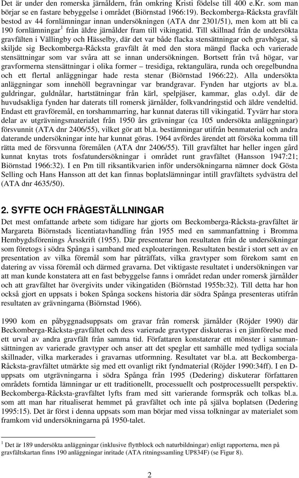 Till skillnad från de undersökta gravfälten i Vällingby och Hässelby, där det var både flacka stensättningar och gravhögar, så skiljde sig Beckomberga-Råcksta gravfält åt med den stora mängd flacka