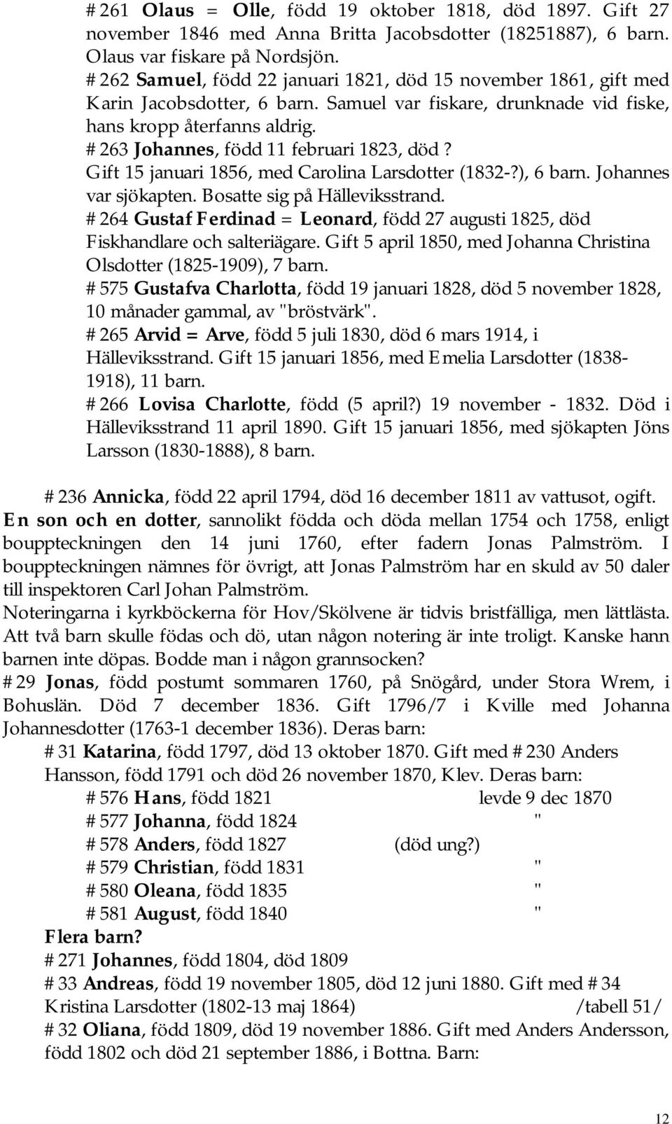 #263 Johannes, född 11 februari 1823, död? Gift 15 januari 1856, med Carolina Larsdotter (1832-?), 6 barn. Johannes var sjökapten. Bosatte sig på Hälleviksstrand.