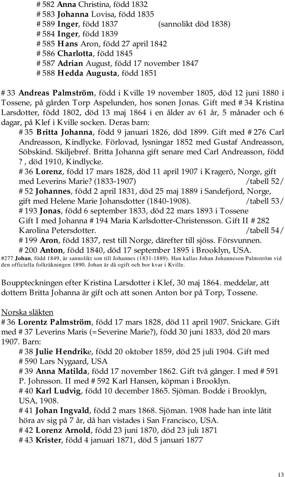 Gift med #34 Kristina Larsdotter, född 1802, död 13 maj 1864 i en ålder av 61 år, 5 månader och 6 dagar, på Klef i Kville socken. Deras barn: #35 Britta Johanna, född 9 januari 1826, död 1899.