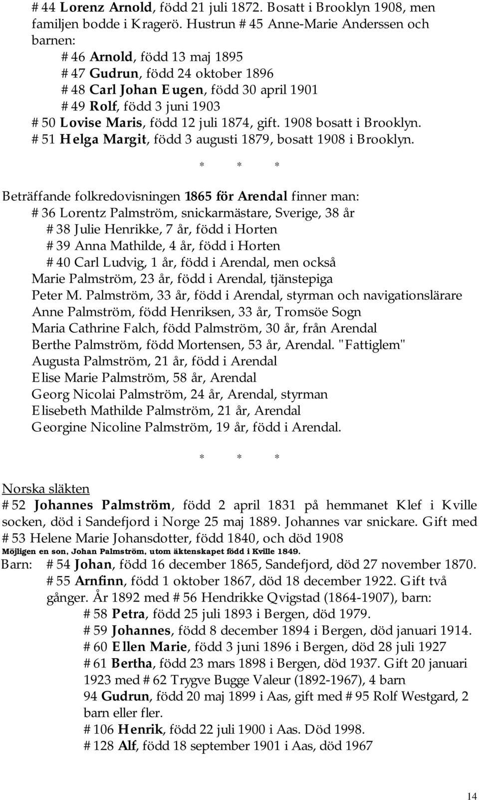 12 juli 1874, gift. 1908 bosatt i Brooklyn. #51 Helga Margit, född 3 augusti 1879, bosatt 1908 i Brooklyn.