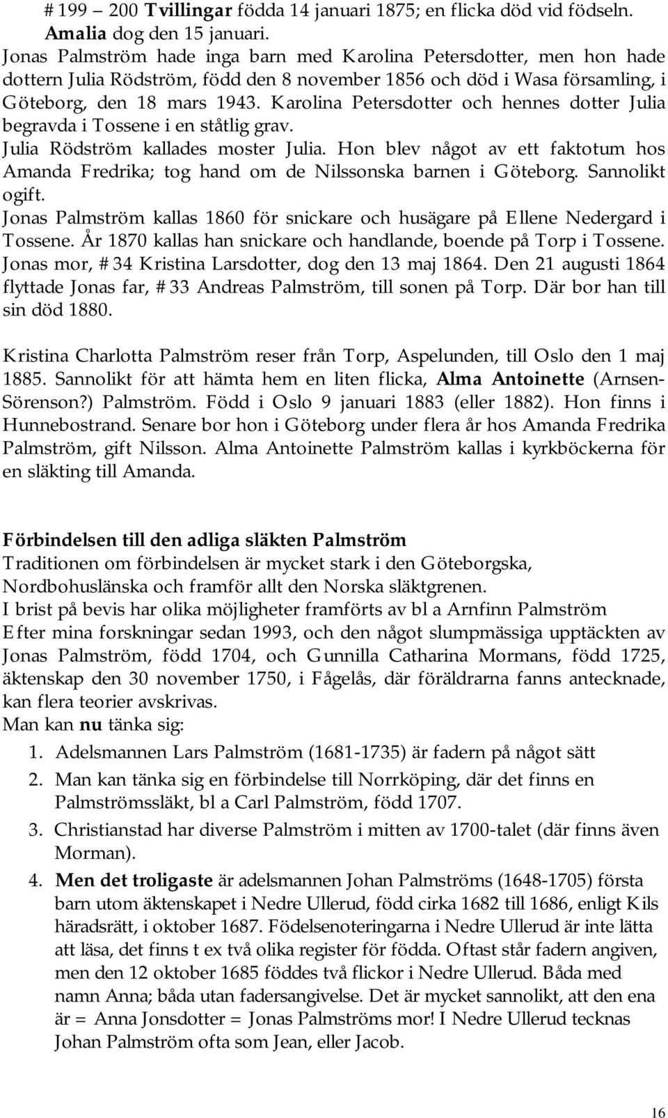 Karolina Petersdotter och hennes dotter Julia begravda i Tossene i en ståtlig grav. Julia Rödström kallades moster Julia.