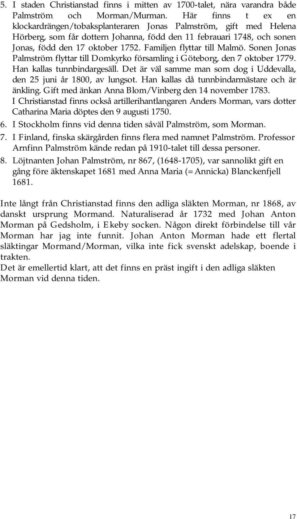 Familjen flyttar till Malmö. Sonen Jonas Palmström flyttar till Domkyrko församling i Göteborg, den 7 oktober 1779. Han kallas tunnbindargesäll.