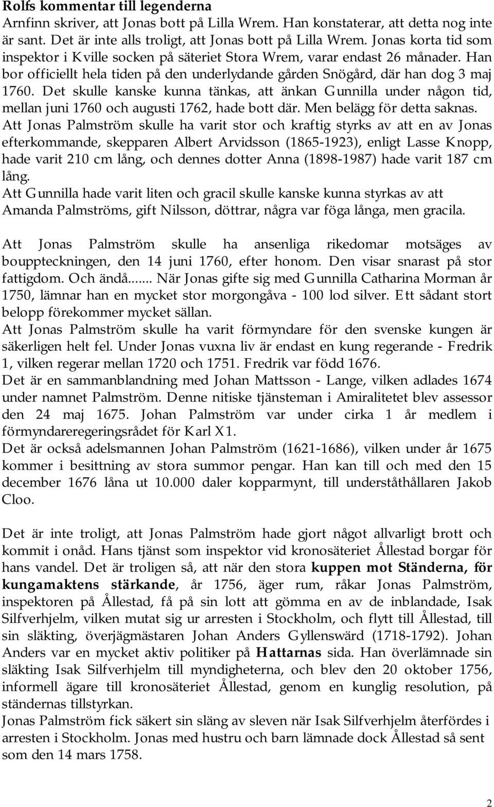 Det skulle kanske kunna tänkas, att änkan Gunnilla under någon tid, mellan juni 1760 och augusti 1762, hade bott där. Men belägg för detta saknas.