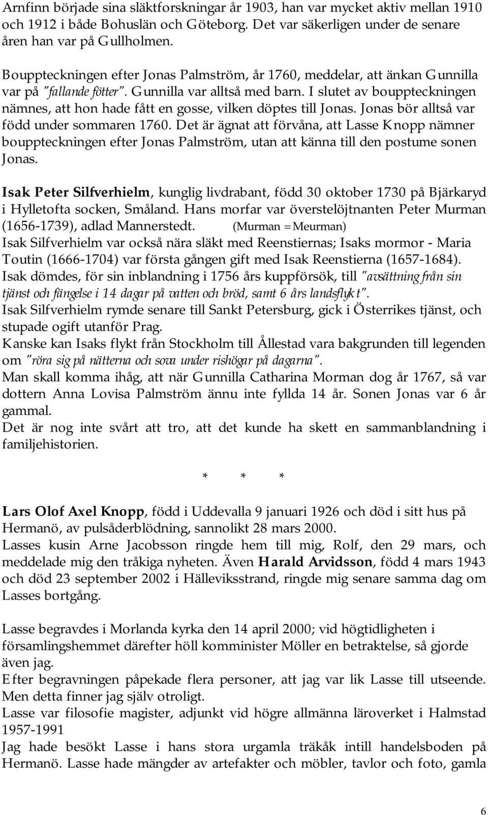 I slutet av bouppteckningen nämnes, att hon hade fått en gosse, vilken döptes till Jonas. Jonas bör alltså var född under sommaren 1760.